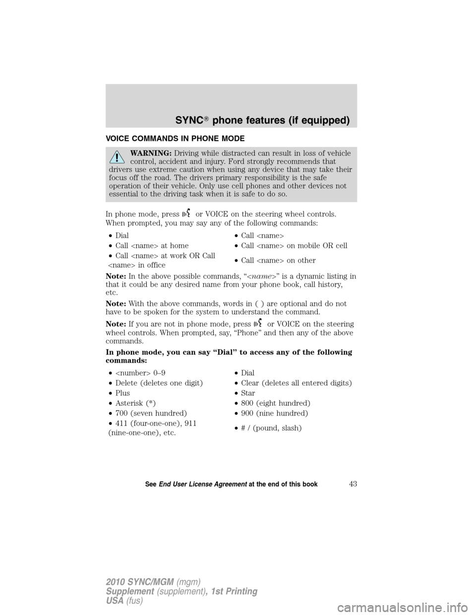 LINCOLN MKT 2010  SYNC Supplement Manual VOICE COMMANDS IN PHONE MODE
WARNING:Driving while distracted can result in loss of vehicle
control, accident and injury. Ford strongly recommends that
drivers use extreme caution when using any devic