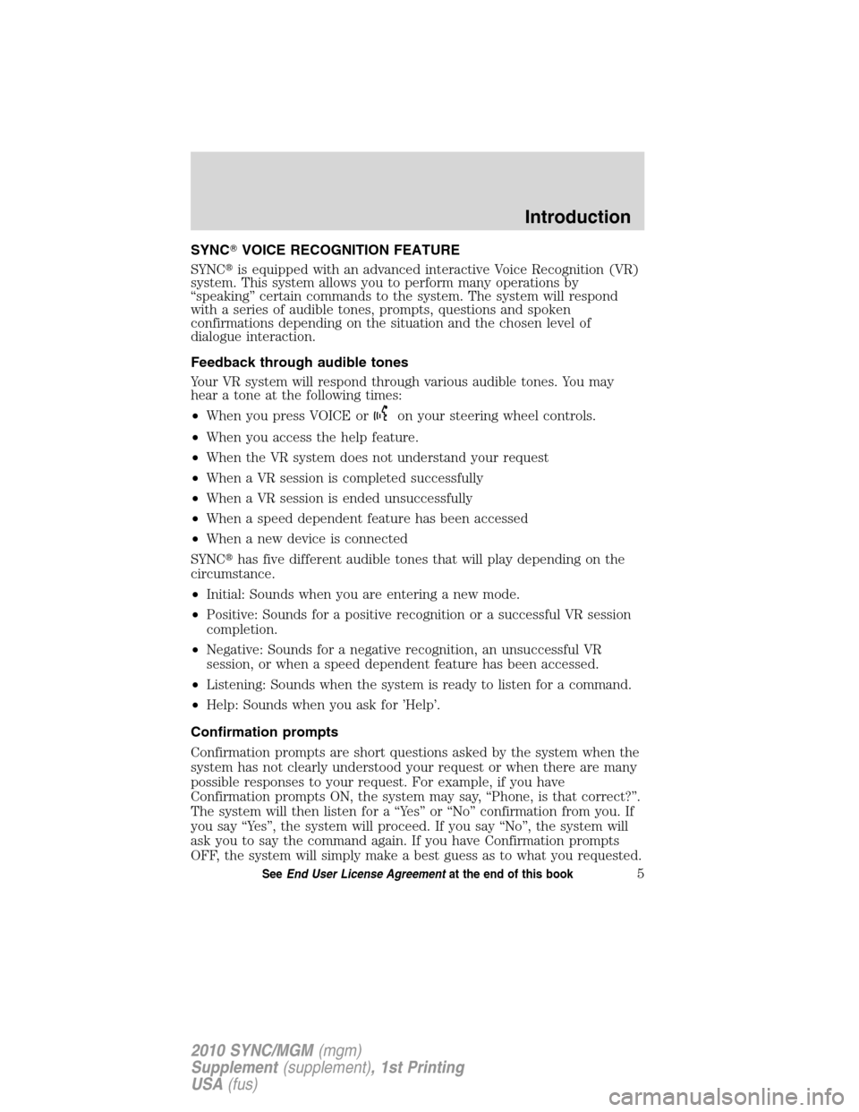 LINCOLN MKT 2010  SYNC Supplement Manual SYNCVOICE RECOGNITION FEATURE
SYNCis equipped with an advanced interactive Voice Recognition (VR)
system. This system allows you to perform many operations by
“speaking” certain commands to the 