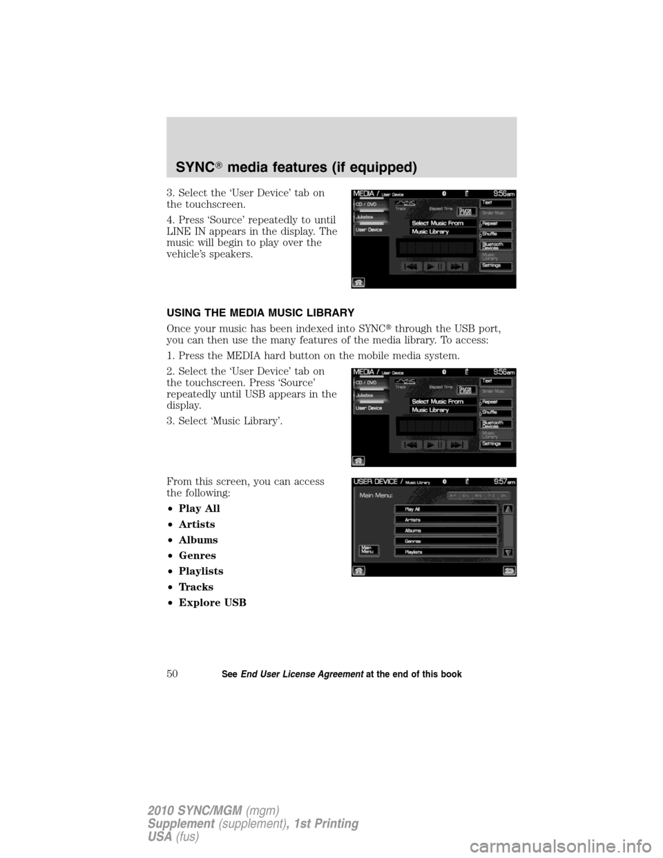 LINCOLN MKT 2010  SYNC Supplement Manual 3. Select the ‘User Device’ tab on
the touchscreen.
4. Press ‘Source’ repeatedly to until
LINE IN appears in the display. The
music will begin to play over the
vehicle’s speakers.
USING THE 
