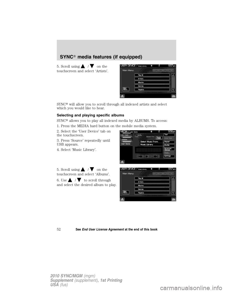 LINCOLN MKT 2010  SYNC Supplement Manual 5. Scroll using/on the
touchscreen and select ‘Artists’.
SYNCwill allow you to scroll through all indexed artists and select
which you would like to hear.
Selecting and playing specific albums
SY
