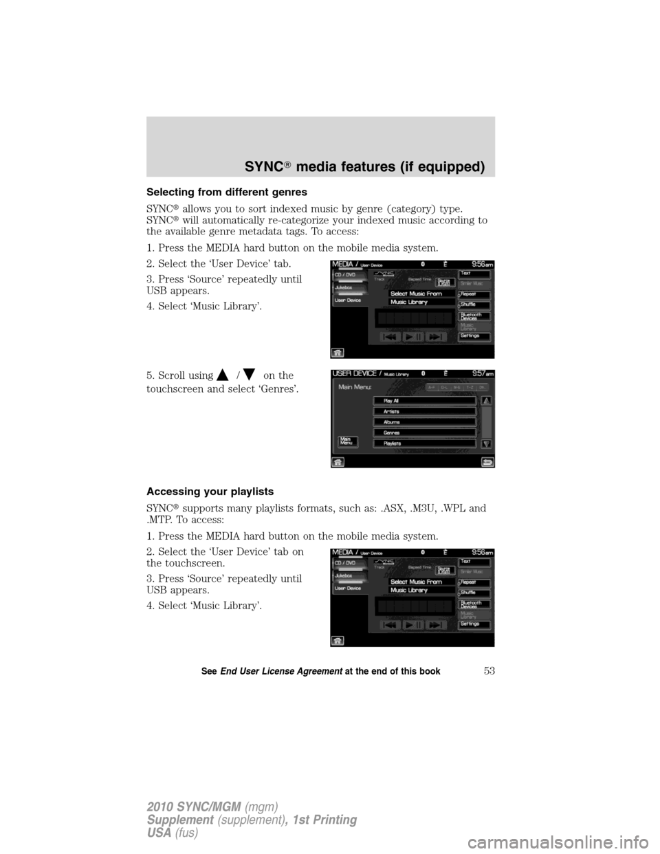 LINCOLN MKT 2010  SYNC Supplement Manual Selecting from different genres
SYNCallows you to sort indexed music by genre (category) type.
SYNCwill automatically re-categorize your indexed music according to
the available genre metadata tags.
