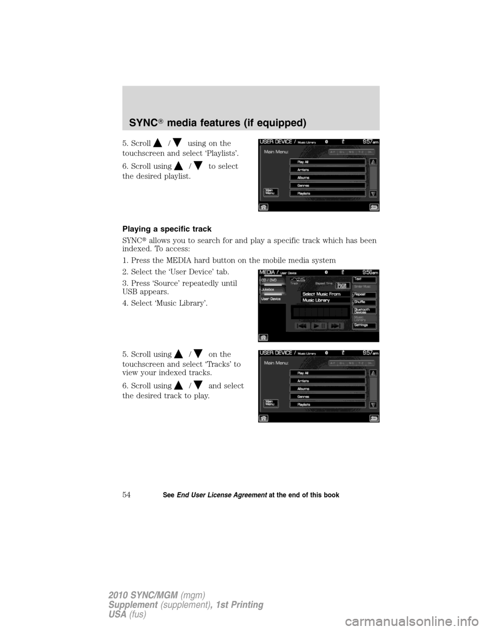 LINCOLN MKT 2010  SYNC Supplement Manual 5. Scroll/using on the
touchscreen and select ‘Playlists’.
6. Scroll using
/to select
the desired playlist.
Playing a specific track
SYNCallows you to search for and play a specific track which h