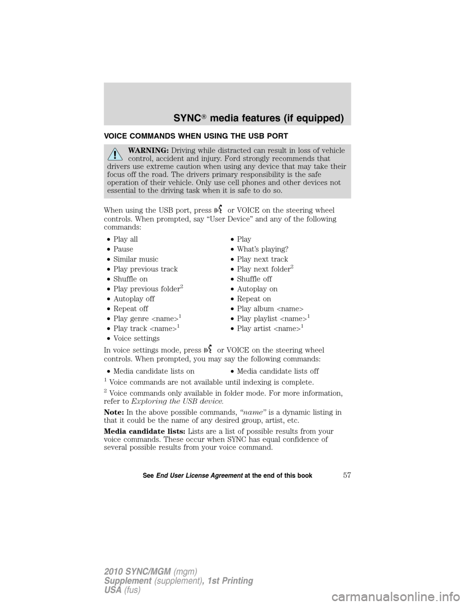 LINCOLN MKT 2010  SYNC Supplement Manual VOICE COMMANDS WHEN USING THE USB PORT
WARNING:Driving while distracted can result in loss of vehicle
control, accident and injury. Ford strongly recommends that
drivers use extreme caution when using