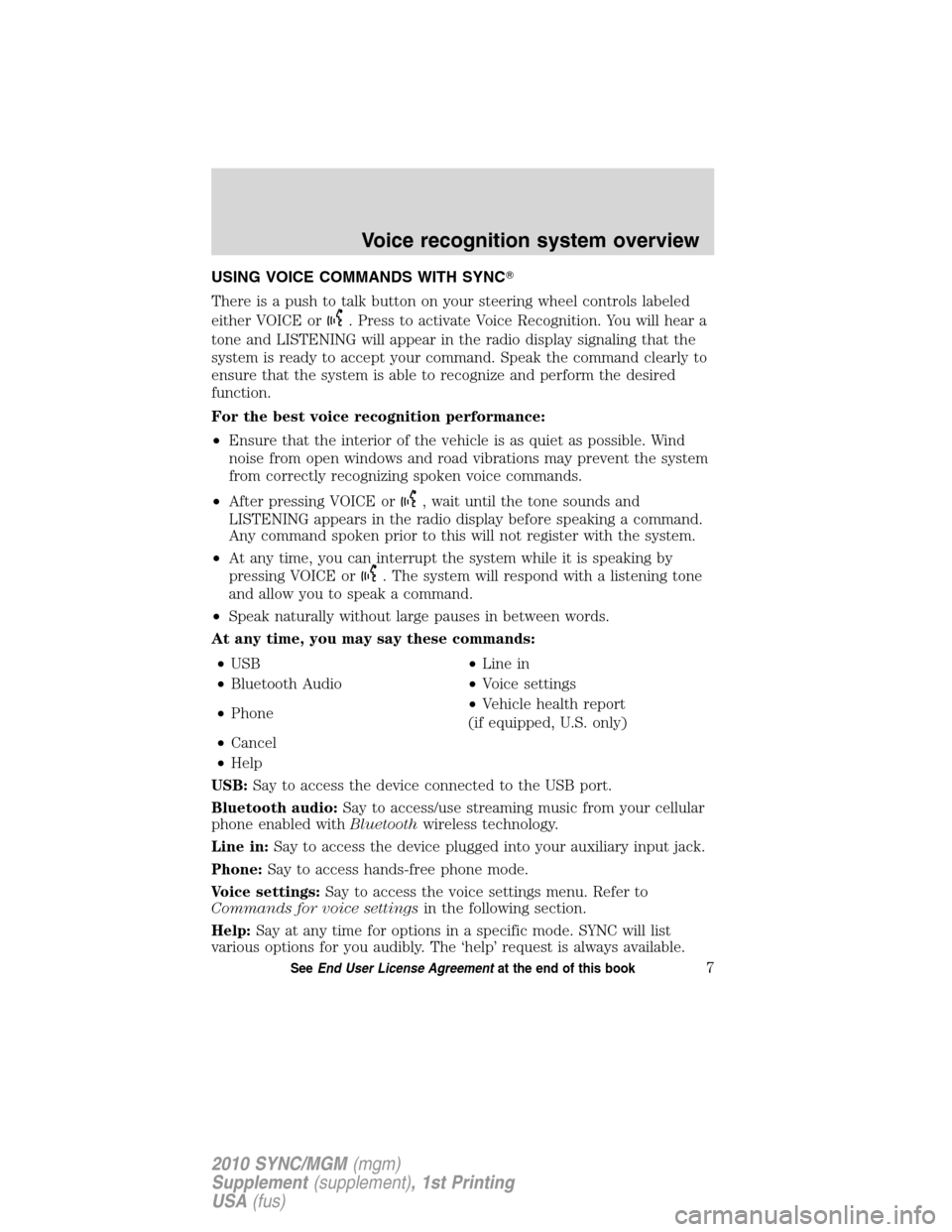 LINCOLN MKT 2010  SYNC Supplement Manual USING VOICE COMMANDS WITH SYNC
There is a push to talk button on your steering wheel controls labeled
either VOICE or
. Press to activate Voice Recognition. You will hear a
tone and LISTENING will ap