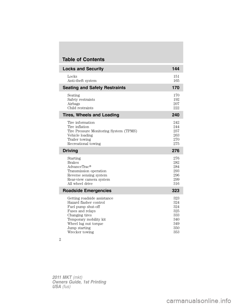 LINCOLN MKT 2011 Owners Manual Locks and Security 144
Locks 151
Anti-theft system 165
Seating and Safety Restraints 170
Seating 170
Safety restraints 192
Airbags 207
Child restraints 222
Tires, Wheels and Loading 240
Tire informati LINCOLN MKT 2011 Owners Manual Locks and Security 144
Locks 151
Anti-theft system 165
Seating and Safety Restraints 170
Seating 170
Safety restraints 192
Airbags 207
Child restraints 222
Tires, Wheels and Loading 240
Tire informati