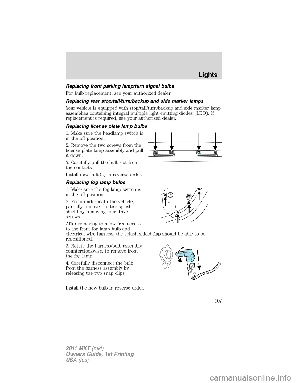 LINCOLN MKT 2011 Owners Manual Replacing front parking lamp/turn signal bulbs
For bulb replacement, see your authorized dealer.
Replacing rear stop/tail/turn/backup and side marker lamps
Your vehicle is equipped with stop/tail/turn LINCOLN MKT 2011 Owners Manual Replacing front parking lamp/turn signal bulbs
For bulb replacement, see your authorized dealer.
Replacing rear stop/tail/turn/backup and side marker lamps
Your vehicle is equipped with stop/tail/turn