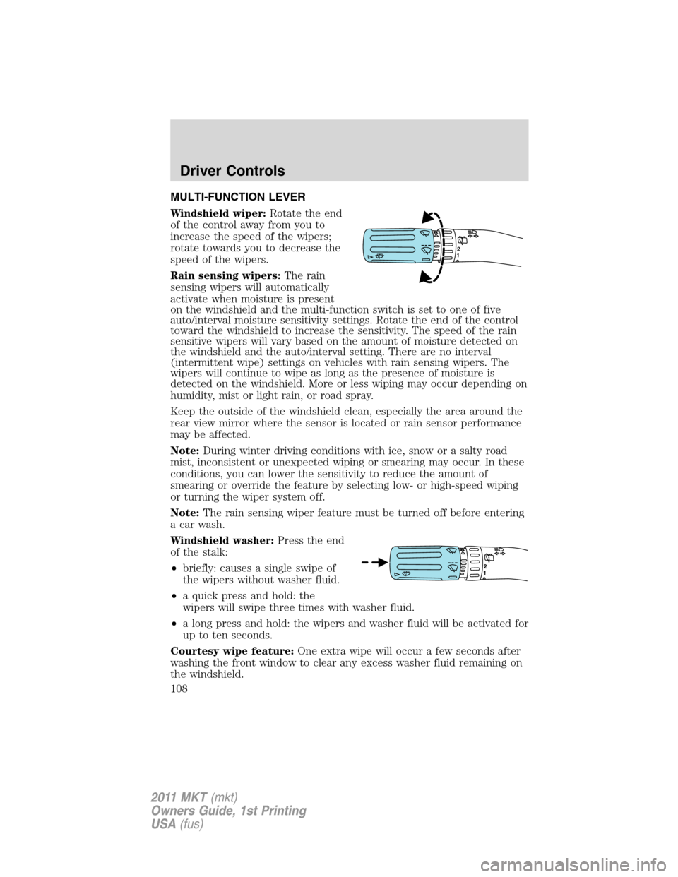 LINCOLN MKT 2011 Owners Manual MULTI-FUNCTION LEVER
Windshield wiper:Rotate the end
of the control away from you to
increase the speed of the wipers;
rotate towards you to decrease the
speed of the wipers.
Rain sensing wipers:The r LINCOLN MKT 2011 Owners Manual MULTI-FUNCTION LEVER
Windshield wiper:Rotate the end
of the control away from you to
increase the speed of the wipers;
rotate towards you to decrease the
speed of the wipers.
Rain sensing wipers:The r