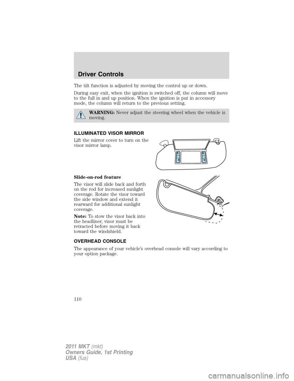 LINCOLN MKT 2011 Owners Manual The tilt function is adjusted by moving the control up or down.
During easy exit, when the ignition is switched off, the column will move
to the full in and up position. When the ignition is put in ac LINCOLN MKT 2011 Owners Manual The tilt function is adjusted by moving the control up or down.
During easy exit, when the ignition is switched off, the column will move
to the full in and up position. When the ignition is put in ac