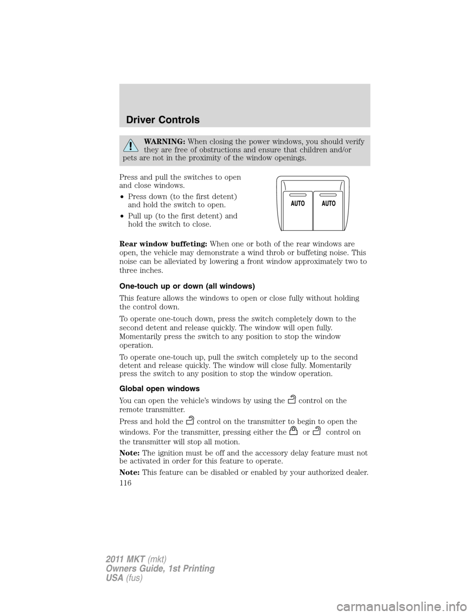 LINCOLN MKT 2011 Owners Manual WARNING:When closing the power windows, you should verify
they are free of obstructions and ensure that children and/or
pets are not in the proximity of the window openings.
Press and pull the switche LINCOLN MKT 2011 Owners Manual WARNING:When closing the power windows, you should verify
they are free of obstructions and ensure that children and/or
pets are not in the proximity of the window openings.
Press and pull the switche