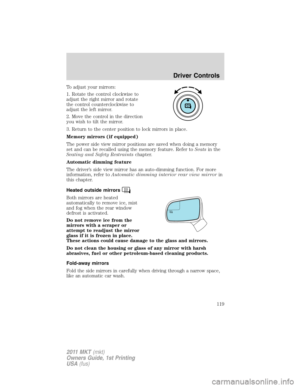 LINCOLN MKT 2011 Owners Manual To adjust your mirrors:
1. Rotate the control clockwise to
adjust the right mirror and rotate
the control counterclockwise to
adjust the left mirror.
2. Move the control in the direction
you wish to t LINCOLN MKT 2011 Owners Manual To adjust your mirrors:
1. Rotate the control clockwise to
adjust the right mirror and rotate
the control counterclockwise to
adjust the left mirror.
2. Move the control in the direction
you wish to t