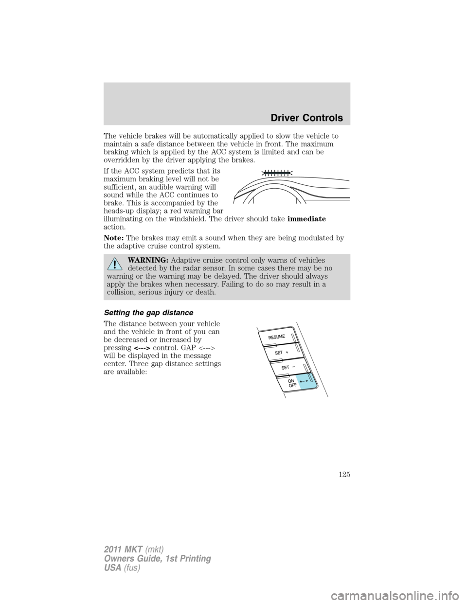 LINCOLN MKT 2011 Owners Manual The vehicle brakes will be automatically applied to slow the vehicle to
maintain a safe distance between the vehicle in front. The maximum
braking which is applied by the ACC system is limited and can LINCOLN MKT 2011 Owners Manual The vehicle brakes will be automatically applied to slow the vehicle to
maintain a safe distance between the vehicle in front. The maximum
braking which is applied by the ACC system is limited and can