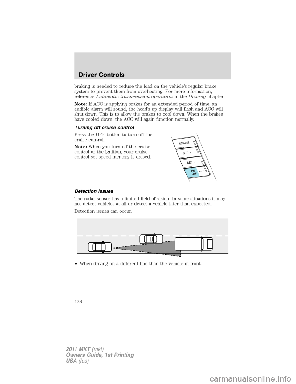 LINCOLN MKT 2011  Owners Manual braking is needed to reduce the load on the vehicle’s regular brake
system to prevent them from overheating. For more information,
referenceAutomatic transmission operationin theDrivingchapter.
Note