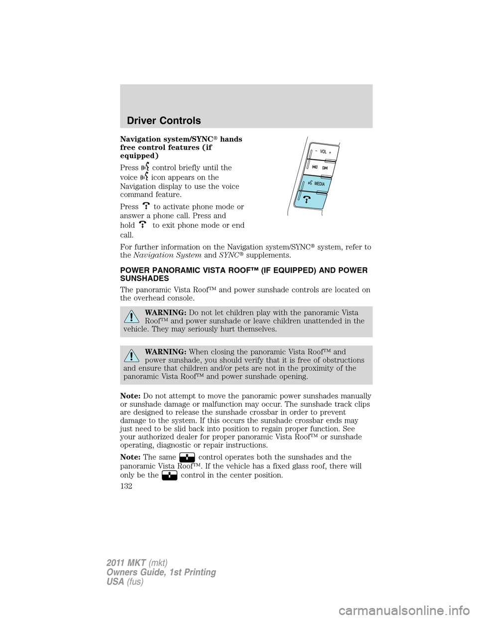 LINCOLN MKT 2011  Owners Manual Navigation system/SYNChands
free control features (if
equipped)
Press
control briefly until the
voice
icon appears on the
Navigation display to use the voice
command feature.
Press
to activate phone 