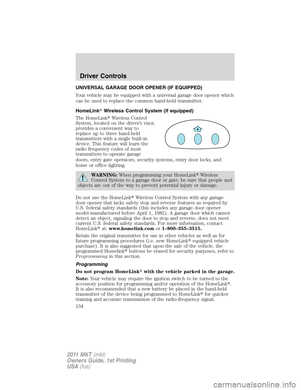 LINCOLN MKT 2011  Owners Manual UNIVERSAL GARAGE DOOR OPENER (IF EQUIPPED)
Your vehicle may be equipped with a universal garage door opener which
can be used to replace the common hand-held transmitter.
HomeLinkWireless Control Sys