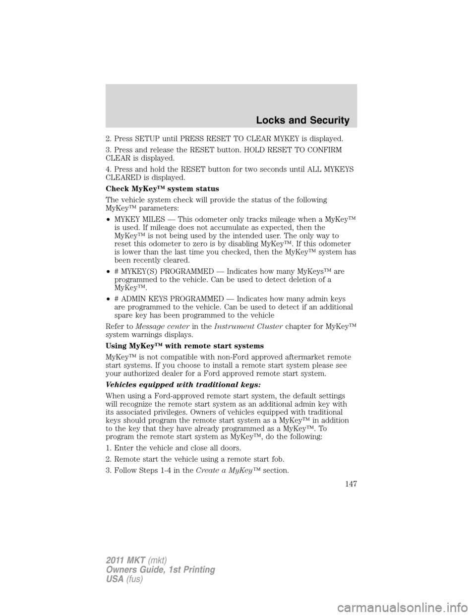 LINCOLN MKT 2011 Owners Manual 2. Press SETUP until PRESS RESET TO CLEAR MYKEY is displayed.
3. Press and release the RESET button. HOLD RESET TO CONFIRM
CLEAR is displayed.
4. Press and hold the RESET button for two seconds until LINCOLN MKT 2011 Owners Manual 2. Press SETUP until PRESS RESET TO CLEAR MYKEY is displayed.
3. Press and release the RESET button. HOLD RESET TO CONFIRM
CLEAR is displayed.
4. Press and hold the RESET button for two seconds until