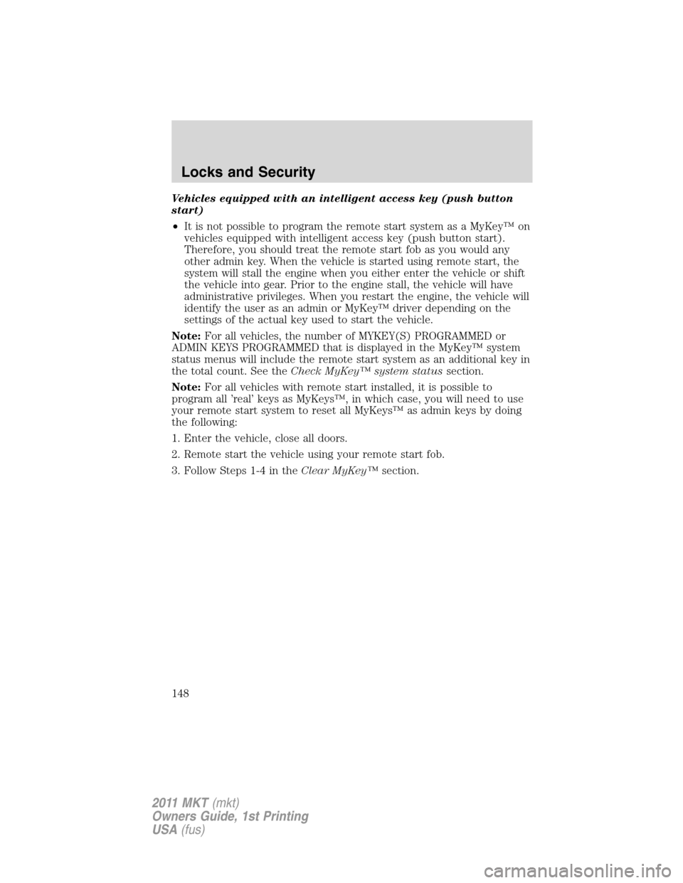 LINCOLN MKT 2011 Owners Manual Vehicles equipped with an intelligent access key (push button
start)
•It is not possible to program the remote start system as a MyKey™ on
vehicles equipped with intelligent access key (push butto