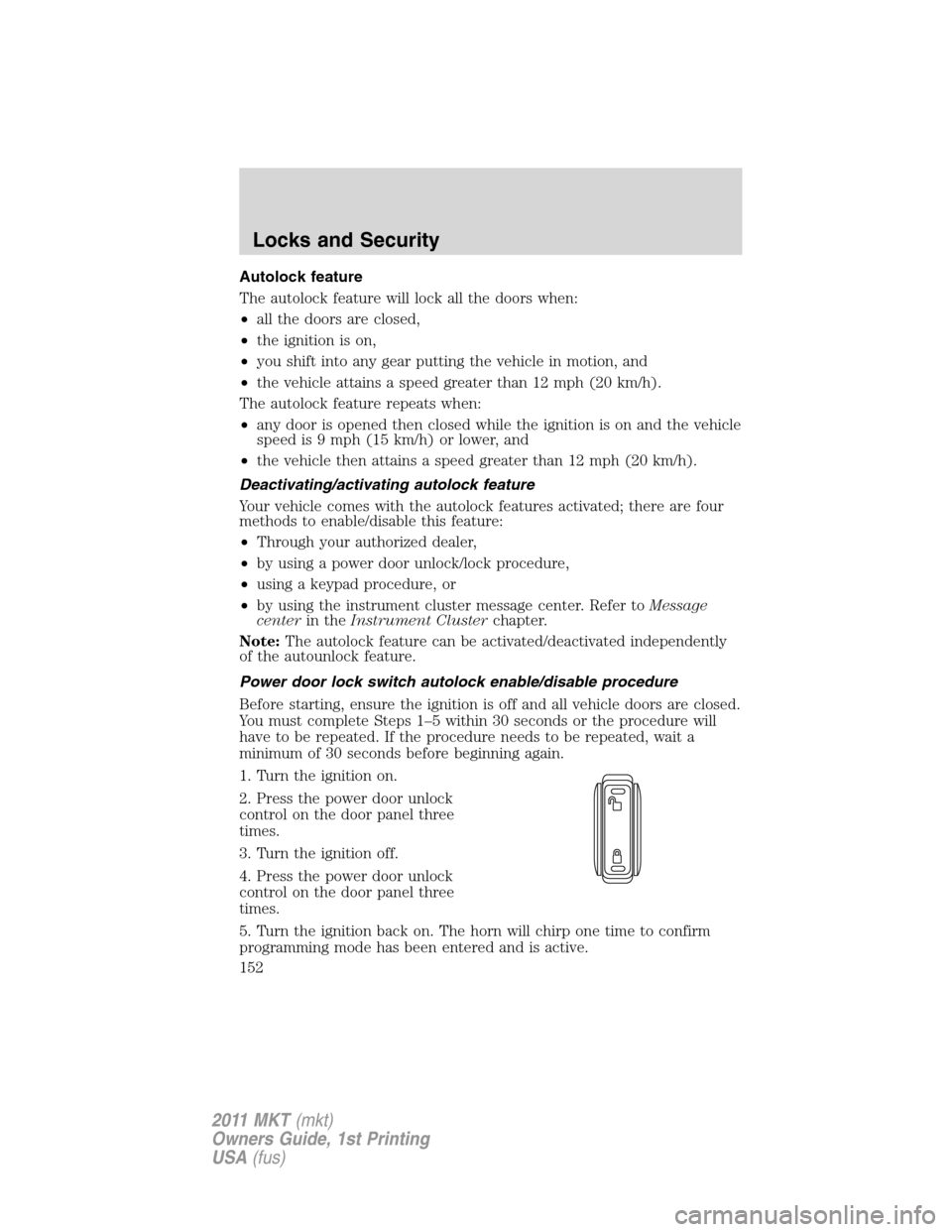 LINCOLN MKT 2011 Owners Manual Autolock feature
The autolock feature will lock all the doors when:
•all the doors are closed,
•the ignition is on,
•you shift into any gear putting the vehicle in motion, and
•the vehicle att LINCOLN MKT 2011 Owners Manual Autolock feature
The autolock feature will lock all the doors when:
•all the doors are closed,
•the ignition is on,
•you shift into any gear putting the vehicle in motion, and
•the vehicle att