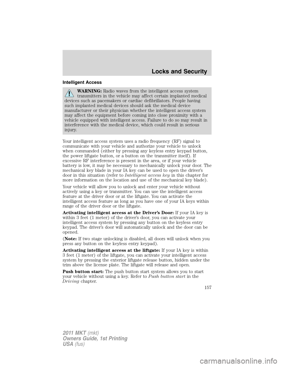 LINCOLN MKT 2011 Owners Manual Intelligent Access
WARNING:Radio waves from the intelligent access system
transmitters in the vehicle may affect certain implanted medical
devices such as pacemakers or cardiac defibrillators. People LINCOLN MKT 2011 Owners Manual Intelligent Access
WARNING:Radio waves from the intelligent access system
transmitters in the vehicle may affect certain implanted medical
devices such as pacemakers or cardiac defibrillators. People