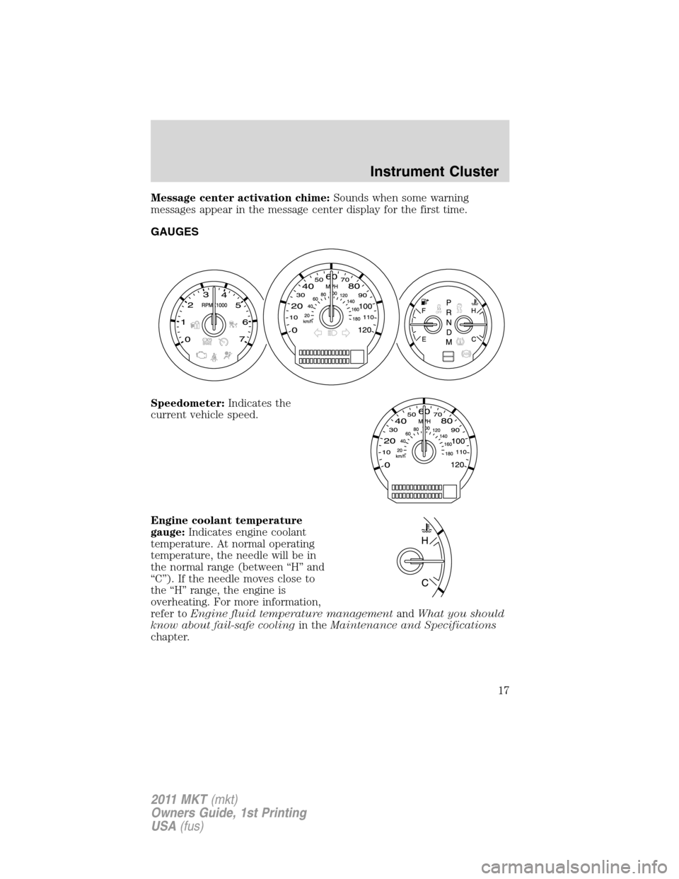 LINCOLN MKT 2011 User Guide Message center activation chime:Sounds when some warning
messages appear in the message center display for the first time.
GAUGES
Speedometer:Indicates the
current vehicle speed.
Engine coolant temper