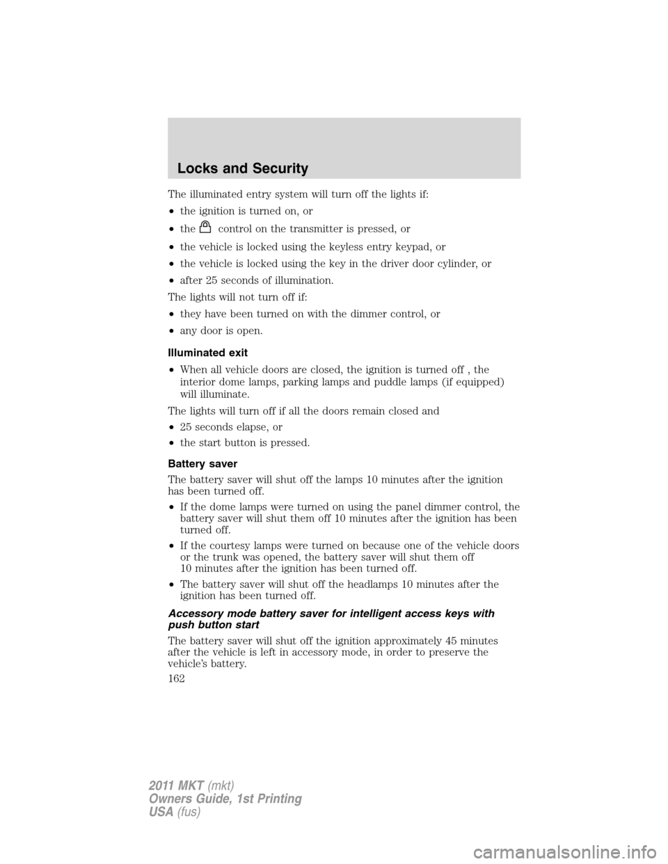 LINCOLN MKT 2011 User Guide The illuminated entry system will turn off the lights if:
•the ignition is turned on, or
•the
control on the transmitter is pressed, or
•the vehicle is locked using the keyless entry keypad, or
