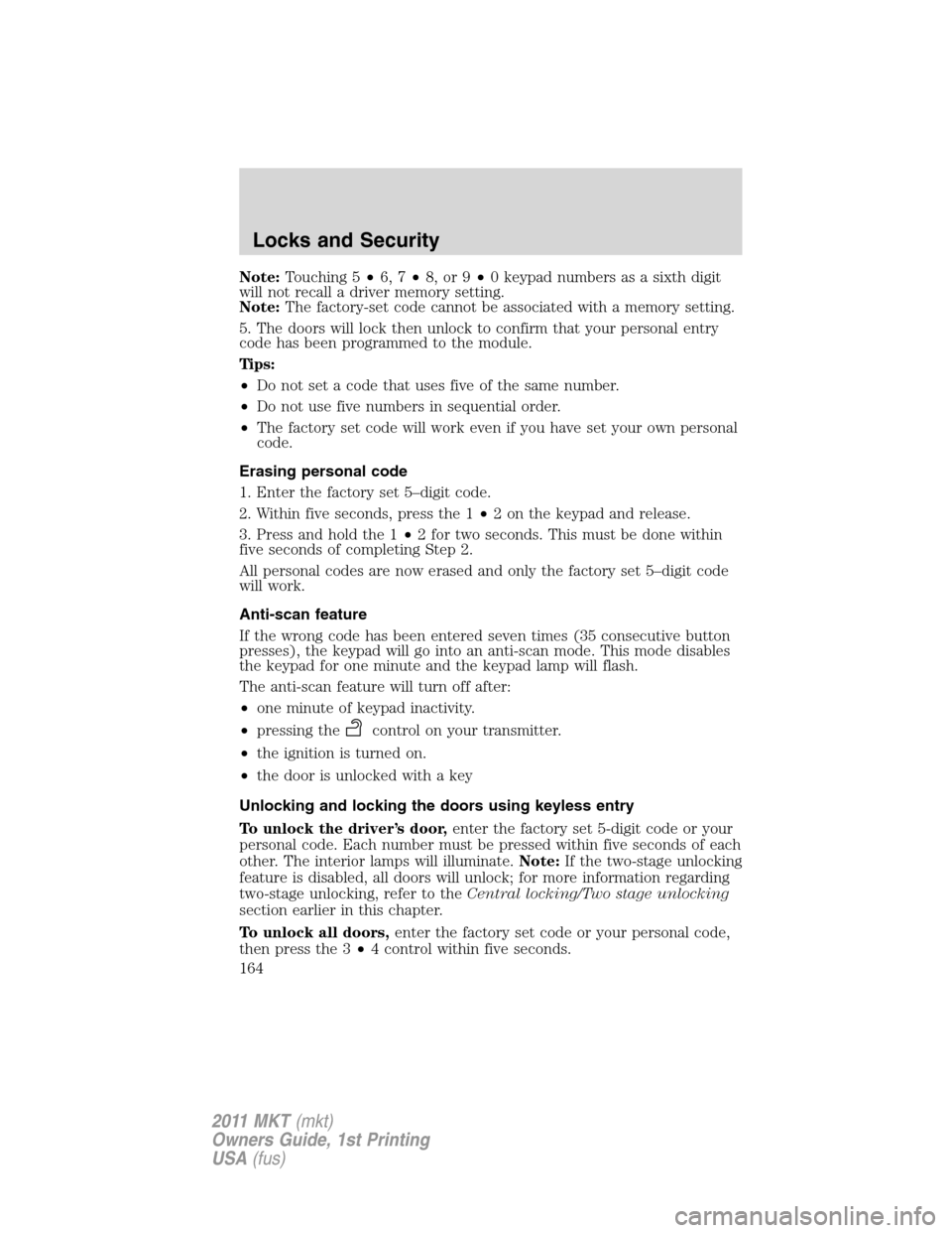 LINCOLN MKT 2011 Owners Manual Note:Touching 5•6, 7•8, or 9•0 keypad numbers as a sixth digit
will not recall a driver memory setting.
Note:The factory-set code cannot be associated with a memory setting.
5. The doors will lo LINCOLN MKT 2011 Owners Manual Note:Touching 5•6, 7•8, or 9•0 keypad numbers as a sixth digit
will not recall a driver memory setting.
Note:The factory-set code cannot be associated with a memory setting.
5. The doors will lo