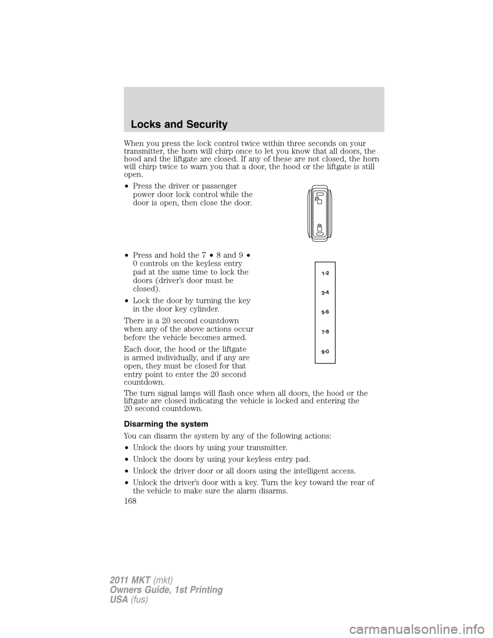 LINCOLN MKT 2011  Owners Manual When you press the lock control twice within three seconds on your
transmitter, the horn will chirp once to let you know that all doors, the
hood and the liftgate are closed. If any of these are not c