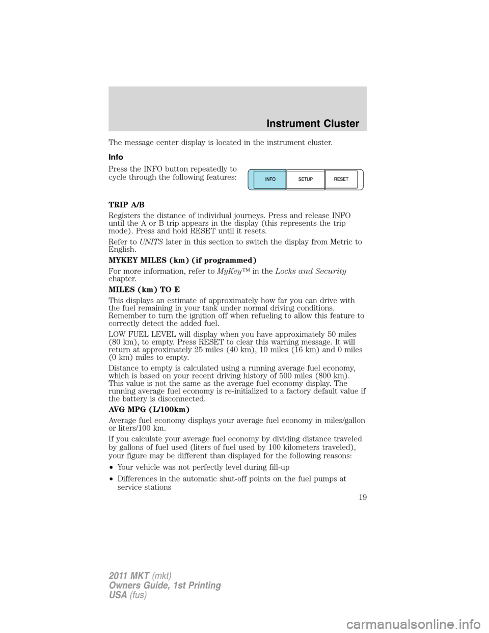 LINCOLN MKT 2011  Owners Manual The message center display is located in the instrument cluster.
Info
Press the INFO button repeatedly to
cycle through the following features:
TRIP A/B
Registers the distance of individual journeys. 