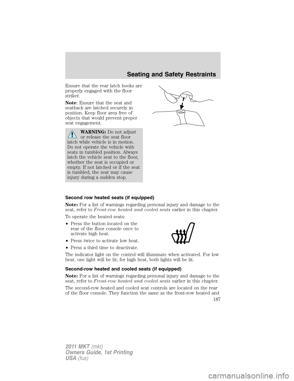 LINCOLN MKT 2011 Owners Manual Ensure that the rear latch hooks are
properly engaged with the floor
striker.
Note: Ensure that the seat and
seatback are latched securely in
position. Keep floor area free of
objects that would preve LINCOLN MKT 2011 Owners Manual Ensure that the rear latch hooks are
properly engaged with the floor
striker.
Note: Ensure that the seat and
seatback are latched securely in
position. Keep floor area free of
objects that would preve