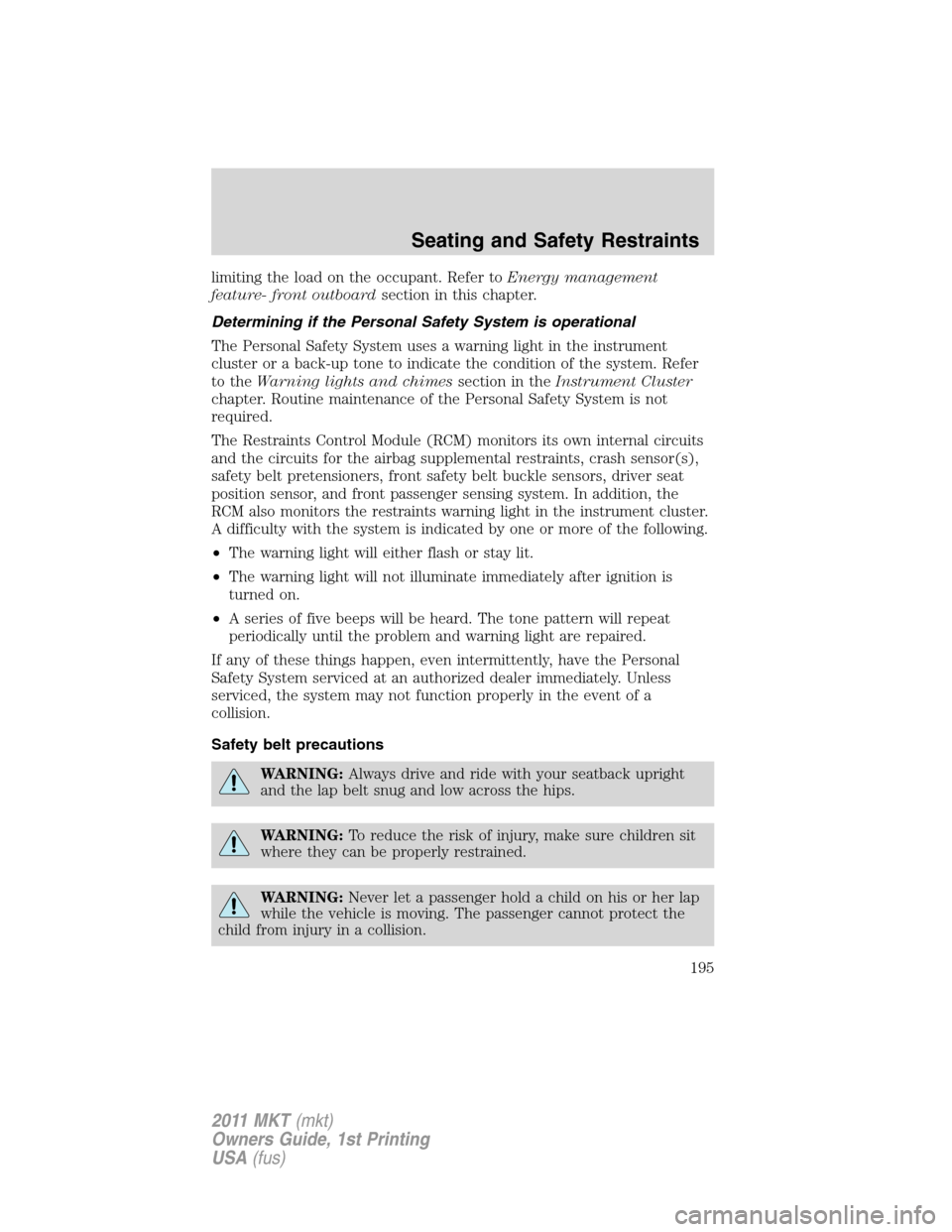 LINCOLN MKT 2011 Owners Manual limiting the load on the occupant. Refer toEnergy management
feature- front outboardsection in this chapter.
Determining if the Personal Safety System is operational
The Personal Safety System uses a LINCOLN MKT 2011 Owners Manual limiting the load on the occupant. Refer toEnergy management
feature- front outboardsection in this chapter.
Determining if the Personal Safety System is operational
The Personal Safety System uses a