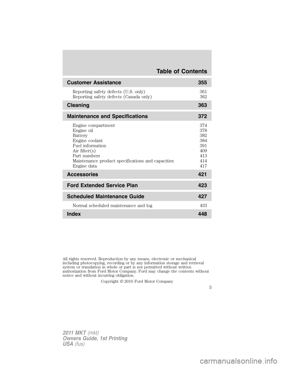 LINCOLN MKT 2011  Owners Manual Customer Assistance 355
Reporting safety defects (U.S. only) 361
Reporting safety defects (Canada only) 362
Cleaning 363
Maintenance and Specifications 372
Engine compartment 374
Engine oil 378
Batter