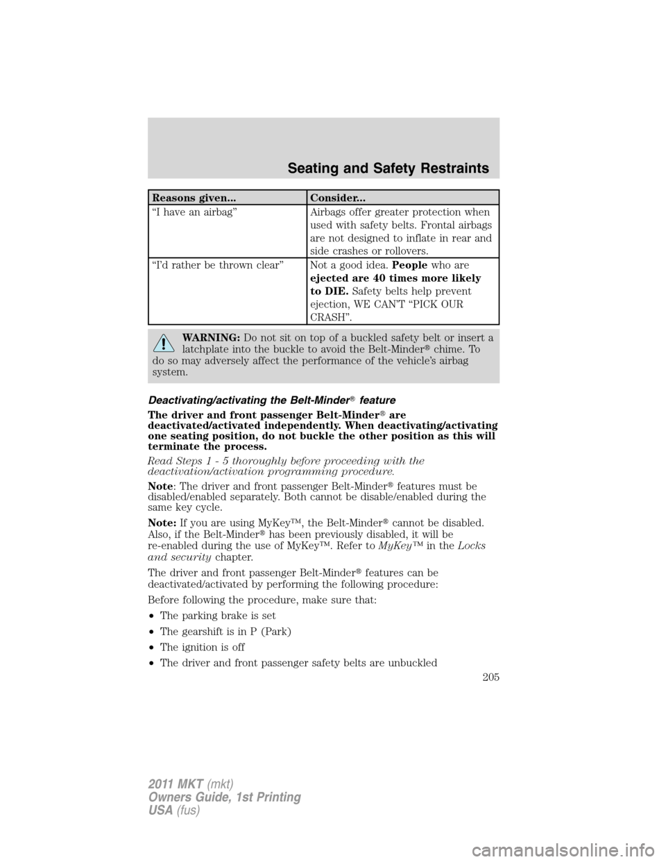 LINCOLN MKT 2011 Service Manual Reasons given... Consider...
“I have an airbag” Airbags offer greater protection when
used with safety belts. Frontal airbags
are not designed to inflate in rear and
side crashes or rollovers.
“