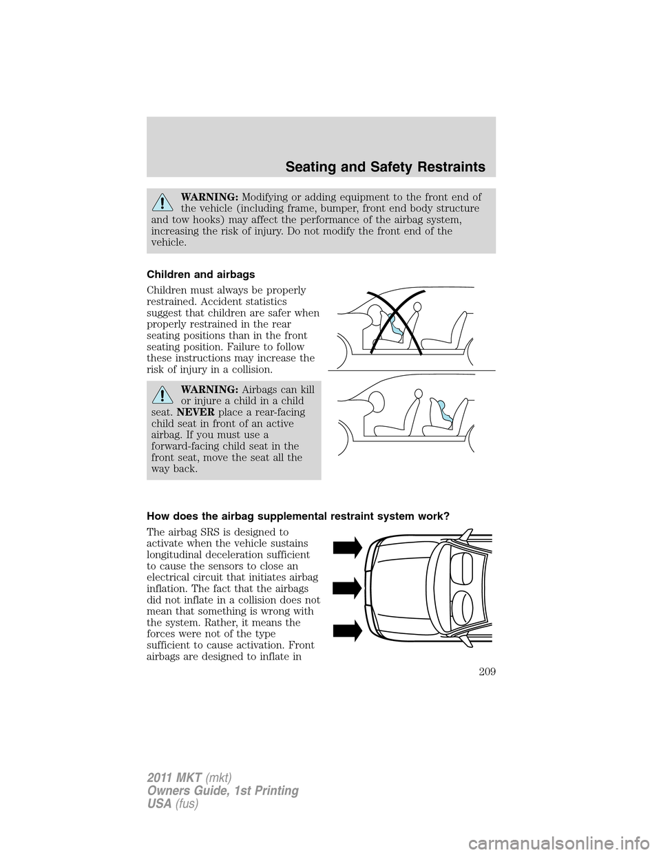 LINCOLN MKT 2011  Owners Manual WARNING:Modifying or adding equipment to the front end of
the vehicle (including frame, bumper, front end body structure
and tow hooks) may affect the performance of the airbag system,
increasing the 