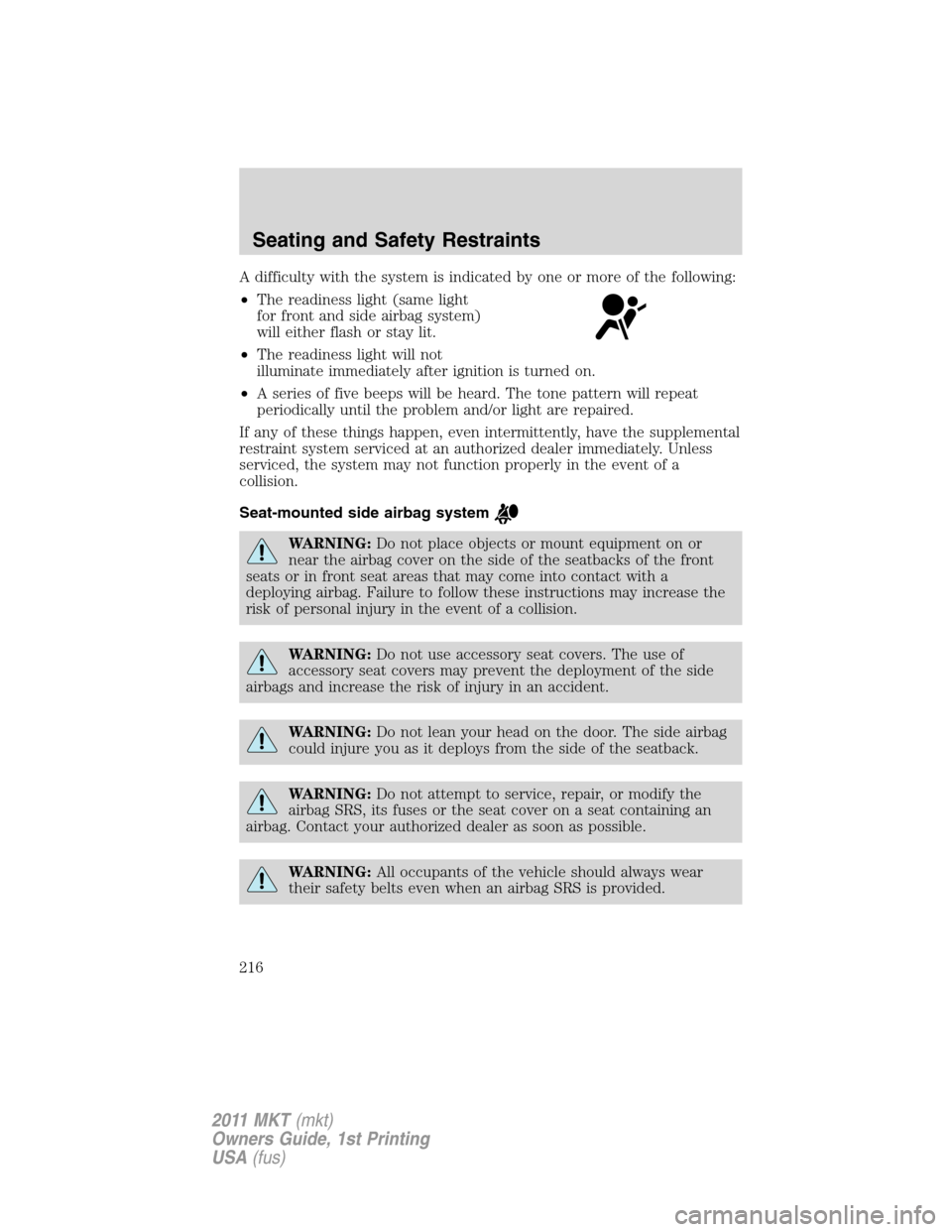 LINCOLN MKT 2011  Owners Manual A difficulty with the system is indicated by one or more of the following:
•The readiness light (same light
for front and side airbag system)
will either flash or stay lit.
•The readiness light wi