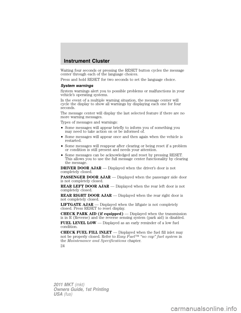 LINCOLN MKT 2011  Owners Manual Waiting four seconds or pressing the RESET button cycles the message
center through each of the language choices.
Press and hold RESET for two seconds to set the language choice.
System warnings
Syste