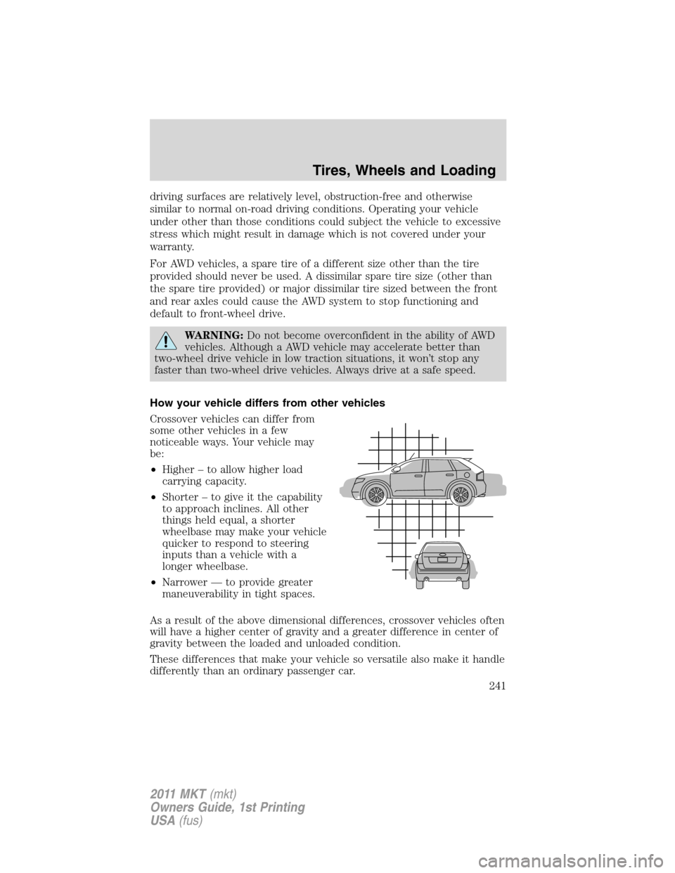 LINCOLN MKT 2011 Owners Manual driving surfaces are relatively level, obstruction-free and otherwise
similar to normal on-road driving conditions. Operating your vehicle
under other than those conditions could subject the vehicle t LINCOLN MKT 2011 Owners Manual driving surfaces are relatively level, obstruction-free and otherwise
similar to normal on-road driving conditions. Operating your vehicle
under other than those conditions could subject the vehicle t