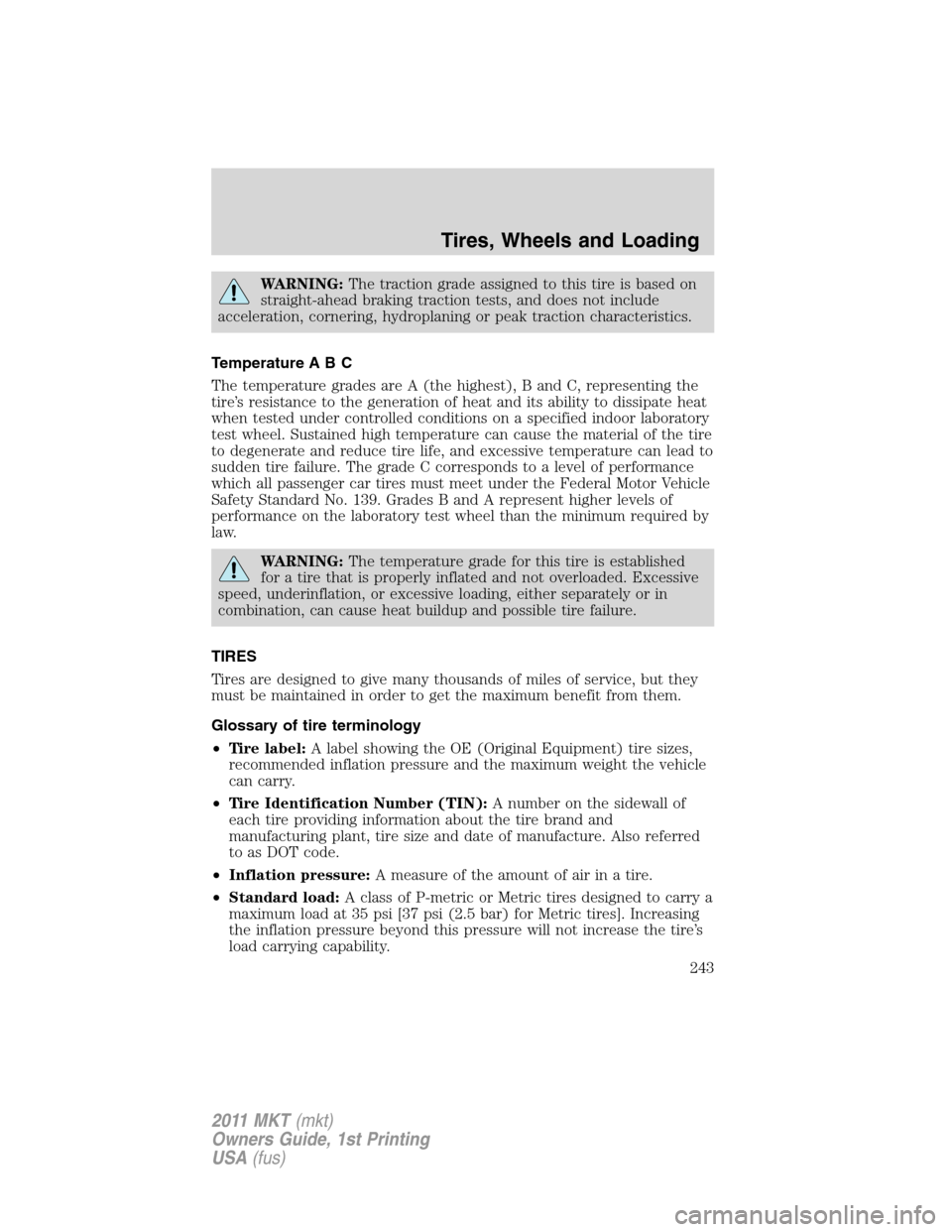 LINCOLN MKT 2011 Owners Manual WARNING:The traction grade assigned to this tire is based on
straight-ahead braking traction tests, and does not include
acceleration, cornering, hydroplaning or peak traction characteristics.
Tempera LINCOLN MKT 2011 Owners Manual WARNING:The traction grade assigned to this tire is based on
straight-ahead braking traction tests, and does not include
acceleration, cornering, hydroplaning or peak traction characteristics.
Tempera