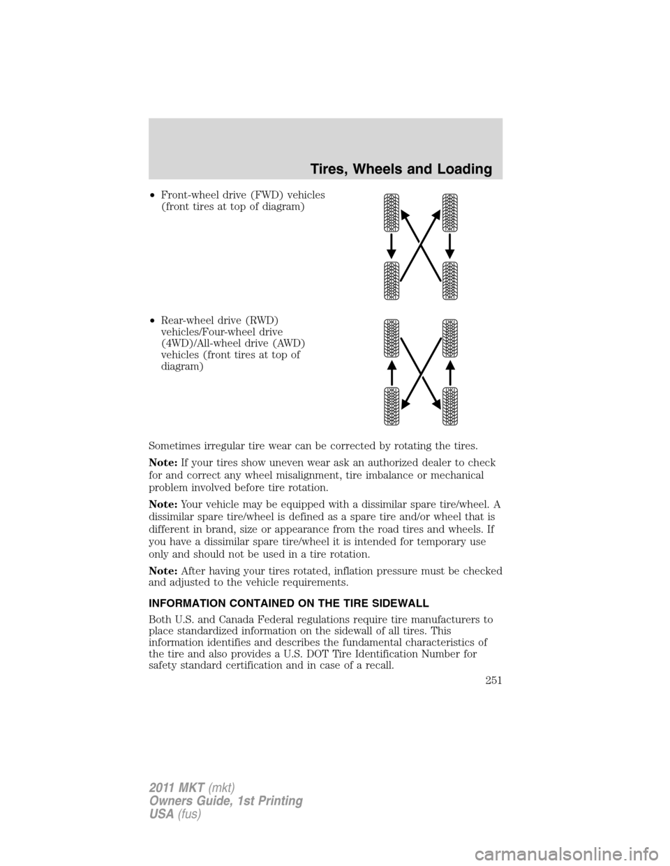 LINCOLN MKT 2011 Owners Manual •Front-wheel drive (FWD) vehicles
(front tires at top of diagram)
•Rear-wheel drive (RWD)
vehicles/Four-wheel drive
(4WD)/All-wheel drive (AWD)
vehicles (front tires at top of
diagram)
Sometimes i LINCOLN MKT 2011 Owners Manual •Front-wheel drive (FWD) vehicles
(front tires at top of diagram)
•Rear-wheel drive (RWD)
vehicles/Four-wheel drive
(4WD)/All-wheel drive (AWD)
vehicles (front tires at top of
diagram)
Sometimes i
