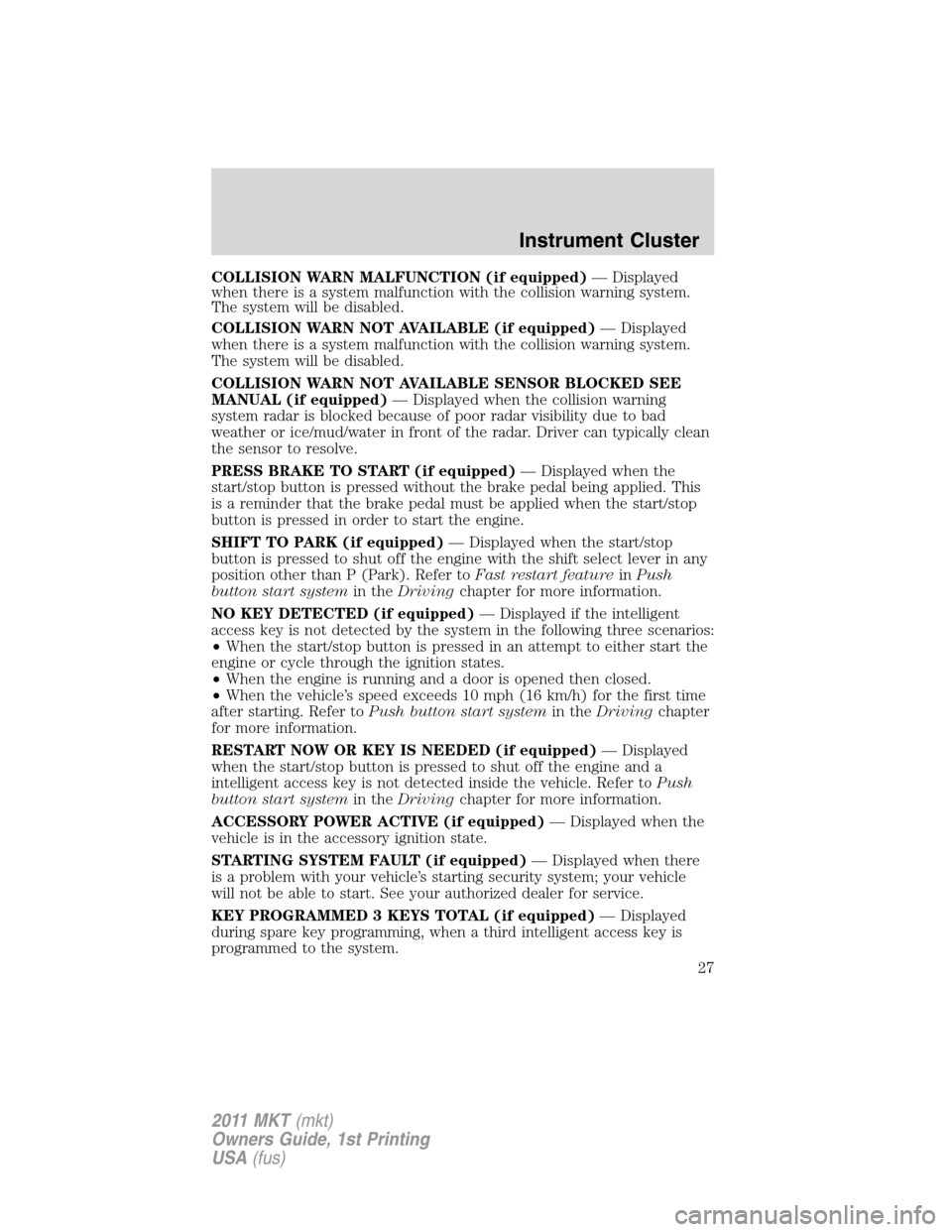 LINCOLN MKT 2011 Owners Manual COLLISION WARN MALFUNCTION (if equipped)— Displayed
when there is a system malfunction with the collision warning system.
The system will be disabled.
COLLISION WARN NOT AVAILABLE (if equipped)— D LINCOLN MKT 2011 Owners Manual COLLISION WARN MALFUNCTION (if equipped)— Displayed
when there is a system malfunction with the collision warning system.
The system will be disabled.
COLLISION WARN NOT AVAILABLE (if equipped)— D