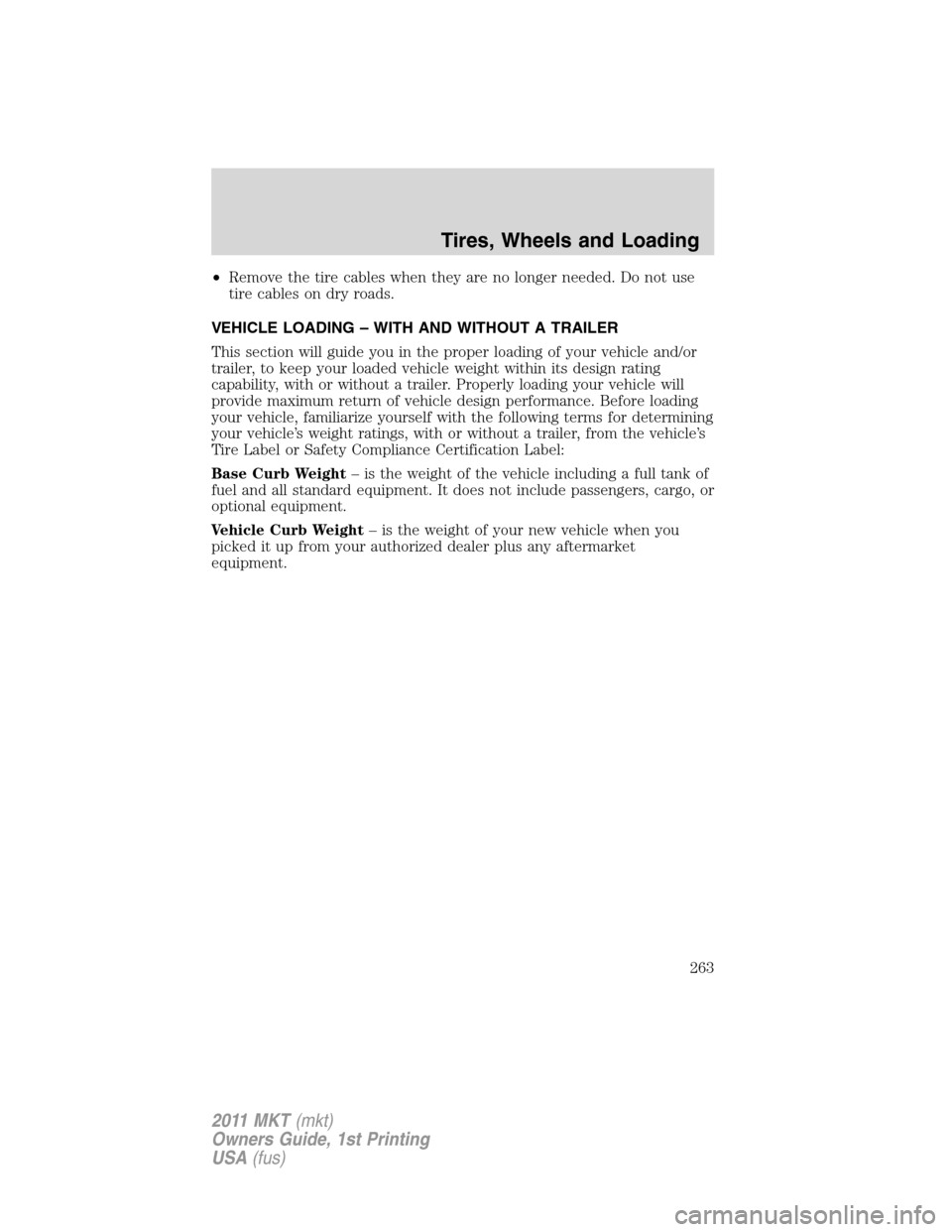 LINCOLN MKT 2011 Owners Manual •Remove the tire cables when they are no longer needed. Do not use
tire cables on dry roads.
VEHICLE LOADING – WITH AND WITHOUT A TRAILER
This section will guide you in the proper loading of your LINCOLN MKT 2011 Owners Manual •Remove the tire cables when they are no longer needed. Do not use
tire cables on dry roads.
VEHICLE LOADING – WITH AND WITHOUT A TRAILER
This section will guide you in the proper loading of your