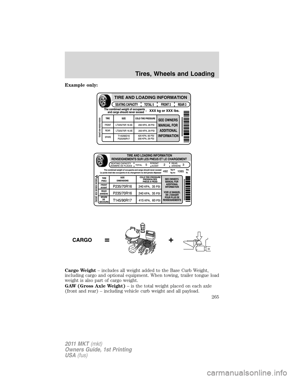 LINCOLN MKT 2011  Owners Manual Example only:
Cargo Weight– includes all weight added to the Base Curb Weight,
including cargo and optional equipment. When towing, trailer tongue load
weight is also part of cargo weight.
GAW (Gros