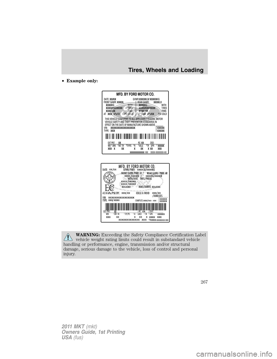 LINCOLN MKT 2011 Owners Manual •Example only:
WARNING:Exceeding the Safety Compliance Certification Label
vehicle weight rating limits could result in substandard vehicle
handling or performance, engine, transmission and/or struc LINCOLN MKT 2011 Owners Manual •Example only:
WARNING:Exceeding the Safety Compliance Certification Label
vehicle weight rating limits could result in substandard vehicle
handling or performance, engine, transmission and/or struc