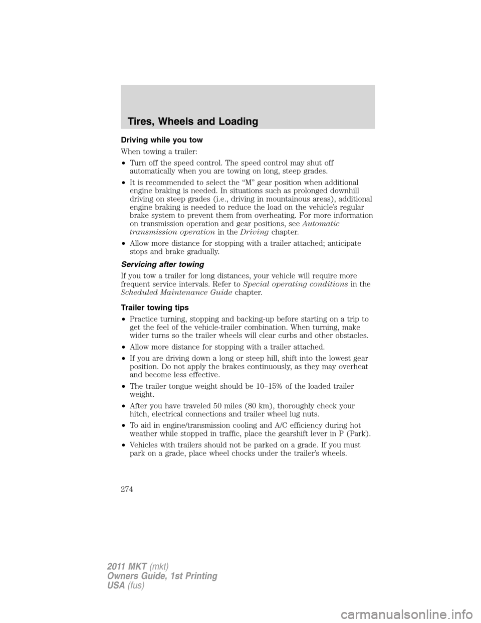 LINCOLN MKT 2011 Owners Manual Driving while you tow
When towing a trailer:
•Turn off the speed control. The speed control may shut off
automatically when you are towing on long, steep grades.
•It is recommended to select the LINCOLN MKT 2011 Owners Manual Driving while you tow
When towing a trailer:
•Turn off the speed control. The speed control may shut off
automatically when you are towing on long, steep grades.
•It is recommended to select the