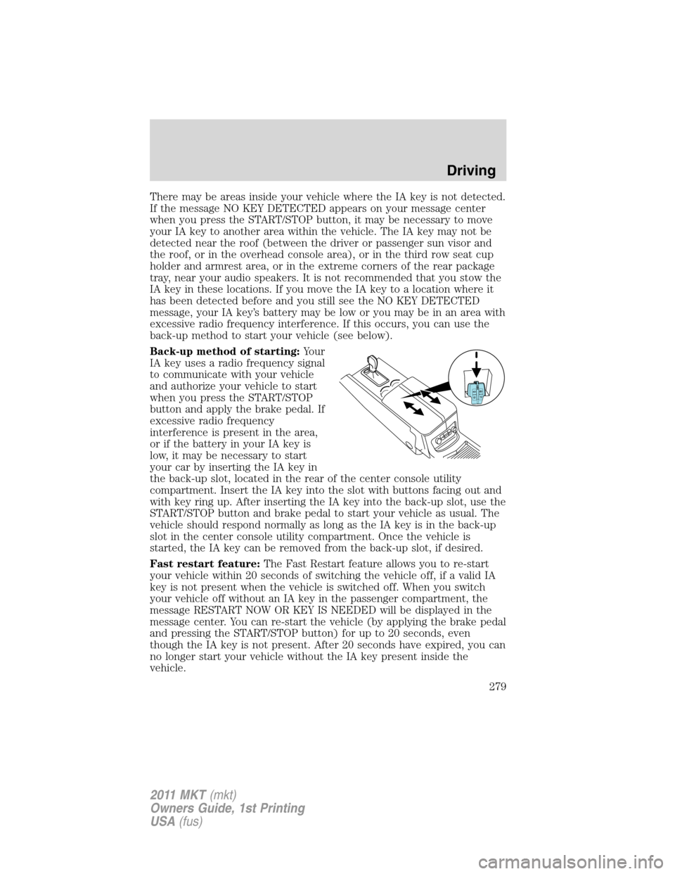 LINCOLN MKT 2011 Owners Manual There may be areas inside your vehicle where the IA key is not detected.
If the message NO KEY DETECTED appears on your message center
when you press the START/STOP button, it may be necessary to move LINCOLN MKT 2011 Owners Manual There may be areas inside your vehicle where the IA key is not detected.
If the message NO KEY DETECTED appears on your message center
when you press the START/STOP button, it may be necessary to move