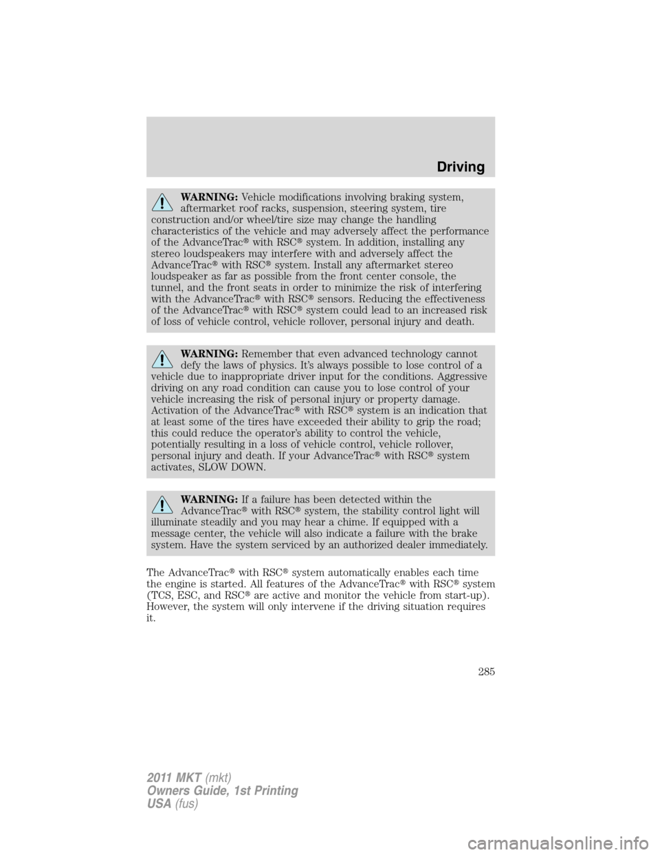 LINCOLN MKT 2011 Owners Manual WARNING:Vehicle modifications involving braking system,
aftermarket roof racks, suspension, steering system, tire
construction and/or wheel/tire size may change the handling
characteristics of the veh