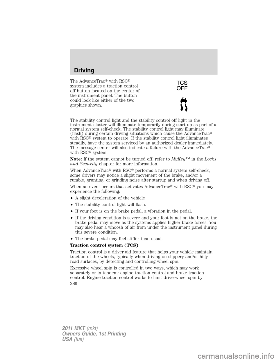 LINCOLN MKT 2011  Owners Manual The AdvanceTracwith RSC
system includes a traction control
off button located on the center of
the instrument panel. The button
could look like either of the two
graphics shown.
The stability contro