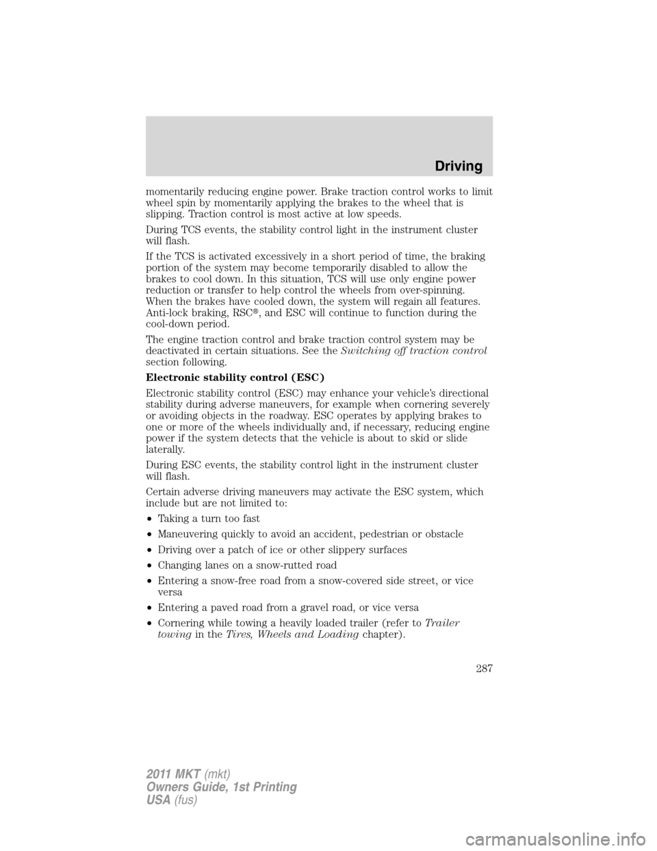 LINCOLN MKT 2011  Owners Manual momentarily reducing engine power. Brake traction control works to limit
wheel spin by momentarily applying the brakes to the wheel that is
slipping. Traction control is most active at low speeds.
Dur