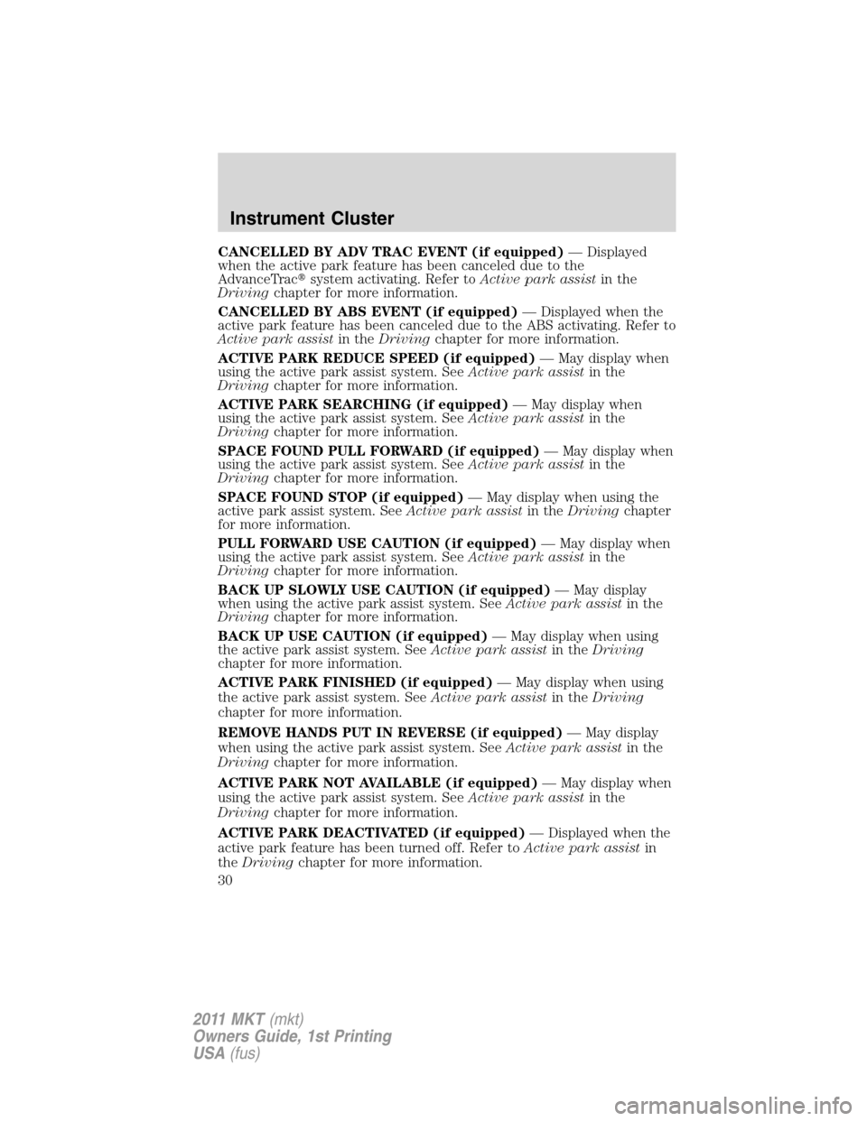 LINCOLN MKT 2011 Owners Manual CANCELLED BY ADV TRAC EVENT (if equipped)— Displayed
when the active park feature has been canceled due to the
AdvanceTracsystem activating. Refer toActive park assistin the
Drivingchapter for more