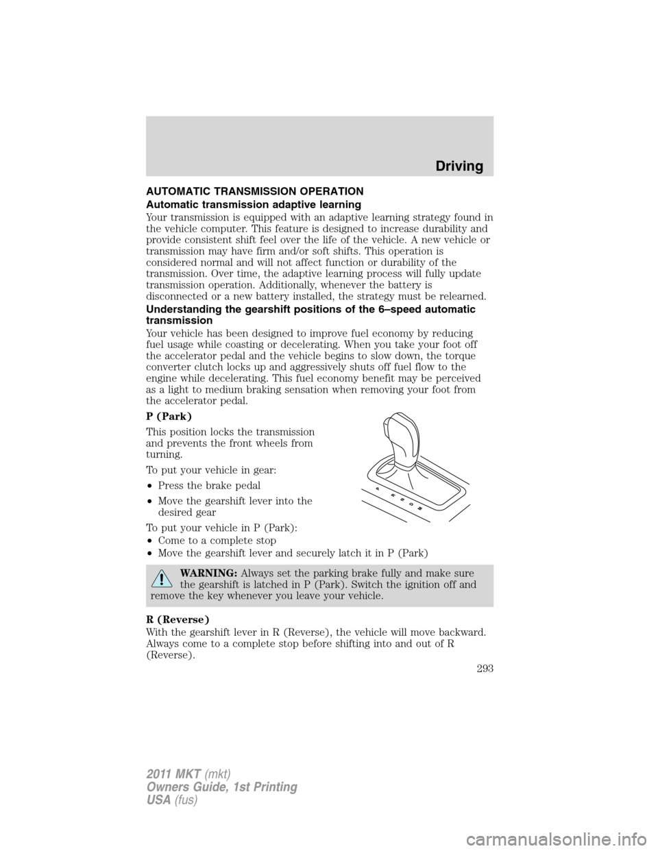 LINCOLN MKT 2011  Owners Manual AUTOMATIC TRANSMISSION OPERATION
Automatic transmission adaptive learning
Your transmission is equipped with an adaptive learning strategy found in
the vehicle computer. This feature is designed to in