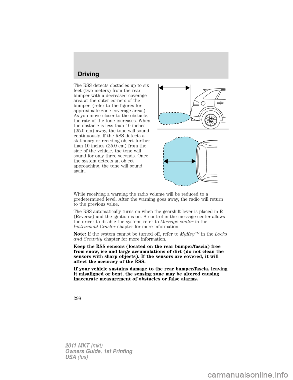 LINCOLN MKT 2011 Owners Manual The RSS detects obstacles up to six
feet (two meters) from the rear
bumper with a decreased coverage
area at the outer corners of the
bumper, (refer to the figures for
approximate zone coverage areas)