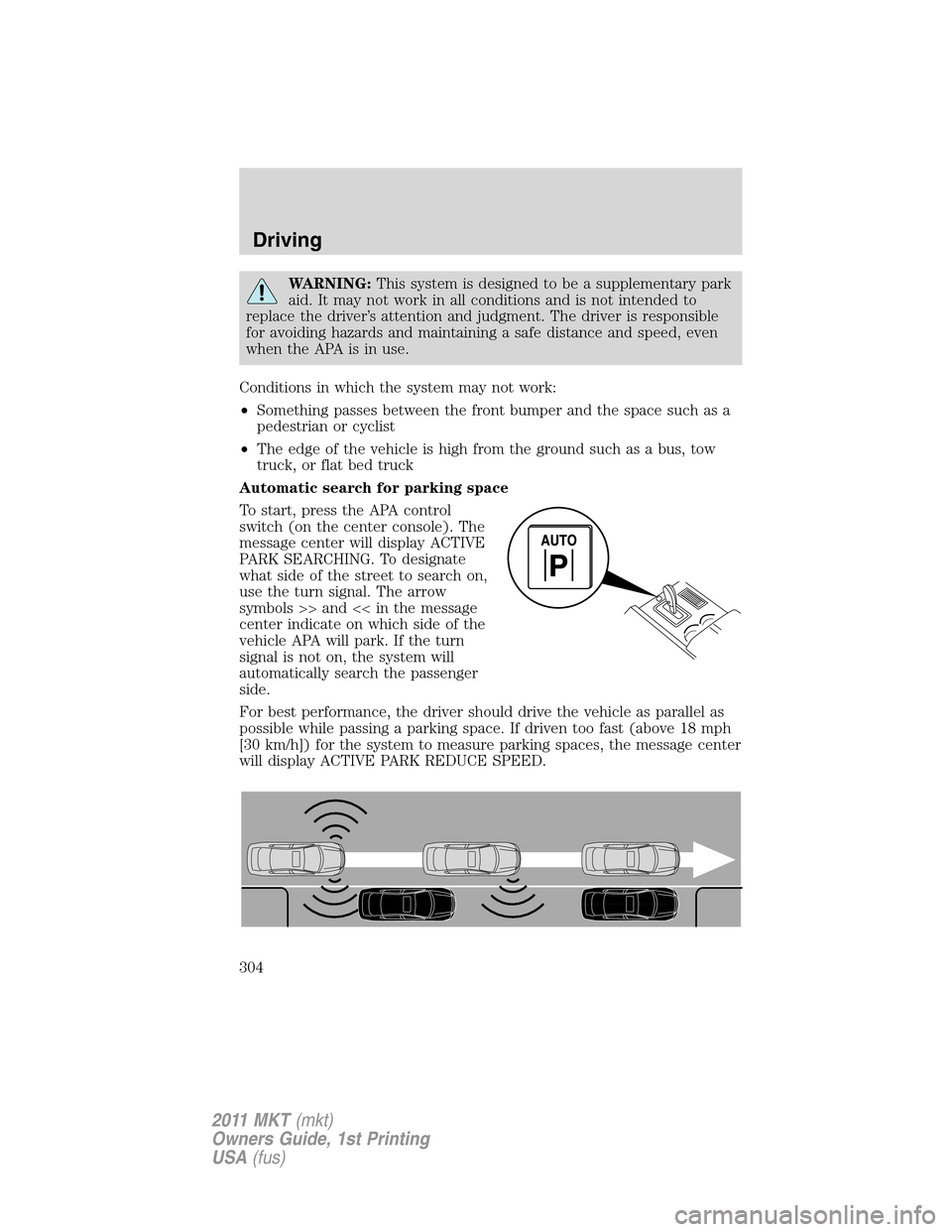 LINCOLN MKT 2011  Owners Manual WARNING:This system is designed to be a supplementary park
aid. It may not work in all conditions and is not intended to
replace the driver’s attention and judgment. The driver is responsible
for av